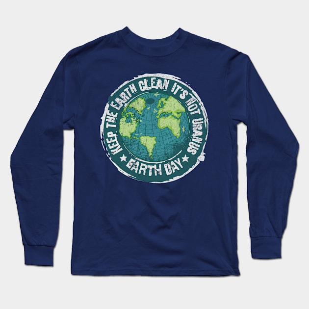 Earth Day - Keep the Earth Clean It's Not Uranus Earth Day Long Sleeve T-Shirt by Yesteeyear